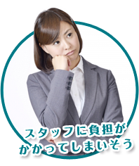 スタッフに負担がかかってしまいそう